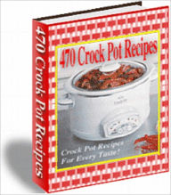 Title: 470 Crock Pot Recipes: Crock Pot Recipes for Every taste!, Author: Anonymous