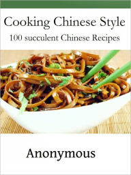 Title: Cooking Chinese Style: 100 succulent Chinese Recipes, Author: Anonymous