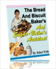 Title: The Bread, Biscuit Baker's and Sugar Boiler's Assistant, Author: Anonymous