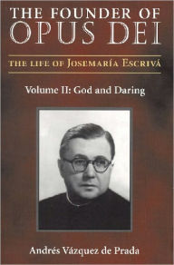 Title: The Founder of Opus Dei: Volume II, God and Daring, Author: Andres Vazquez de Prada