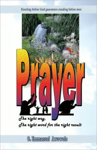 Title: PRAYER. The right way, the right word for the right result, Author: O. E. Awowole