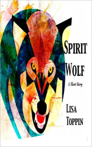 Title: Spirit Wolf: A Short Story, Author: Lisa Toppin