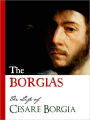 THE BORGIAS (Special Nook Edition) THE LIFE OF CESARE BORGIA Bestselling Biography of the Original Crime Family: The Borgias NOOKbook Cesare Borgia