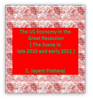 Title: The US Economy in the Great Recession ( The Scene in late 2010 and early 2011 ), Author: C. Jayant Praharaj