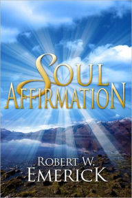 Title: Soul Affirmation, Author: Robert W. Emerick