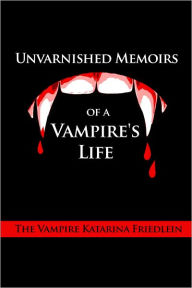 Title: Unvarnished Memoirs of a Vampire's Life, Author: Vampire Katarina Friedlein