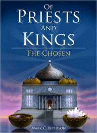 Title: Of Priests And Kings, The Chosen, Author: Mark Peterson