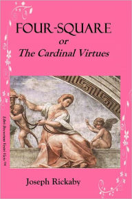 Title: FOUR-SQUARE or The Cardinal Virtues, Author: Joseph Rickaby