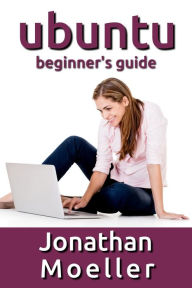 Title: The Ubuntu Beginner's Guide - Tenth Edition, Author: Jonathan Moeller