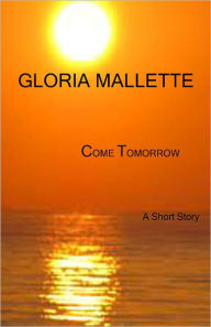 Title: Come Tomorrow, Author: Gloria Mallette