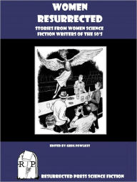 Title: Women Resurrected: Stories from Women Science Fiction Writers of the 50's, Author: Evelyn E. Smith