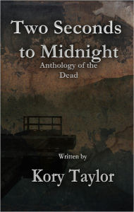 Title: Two Seconds to Midnight: Anthology of the Dead, Author: Kory Taylor