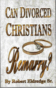 Title: Can Divorced Christians Remarry?, Author: Robert Eldredge