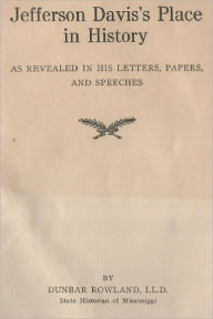 Title: Jefferson Davis's Place in History as Revealed in His Letters, Papers, and Speeches [1923], Author: Dunbar Rowland