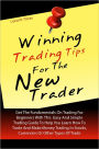 Winning Trading Tips For The New Trader: Get The Fundamentals On Trading For Beginners With This Easy And Simple Trading Guide To Help You Learn How To Trade And Make Money Trading In Stocks, Currencies Or Other Types Of Trade