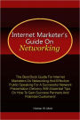 Internet Marketer’s Guide On Networking: The Best Book Guide For Internet Marketers On Networking And Effective Public Speaking For A Successful Network Presentation Delivery With Essential Tips On How To Gain Success Partners And Potential Custome