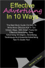 Effective Advertising In 10 Ways: The Best Book Guide On How To Write More Effective Ads In Ten Simple Ways, With Smart Facts On Effective Advertising, Easy Advertising Strategies, Advertising Techniques And Essential Advertising Tips To Guide You!