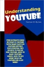 Understanding YouTube: The Ultimate Guide On What Is YouTube With Smart Facts On YouTube History Plus Essential Tips On How To Sign Up For YouTube, How To Make YouTube Videos, How To Get More Views On YouTube And A Lot More!