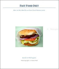 Title: Fast Food Diet: How to Eat Healthy at Fast Food Restaurants, Author: Sarah Wellington