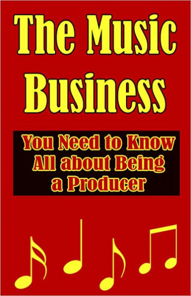 The Music Business: All You Need to Know about Being a Producer