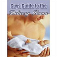 Title: A GUY’S GUIDE TO THE BIRTHING ROOM, Author: John Scotts