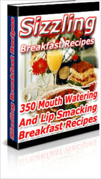 Sizzling Breakfast Recipes: 350 Mouth Watering And Lip Smacking Recipes