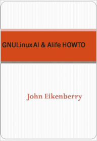 Title: GNULinux AI & Alife HOWTO - New Century Edition with DirectLink Technology, Author: John Eikenberry