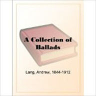 Title: A Collection of Ballads by Lang, Andrew, 1844-1912, Author: Andrew Lang