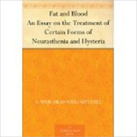 Title: Fat and Blood An Essay on the Treatment of Certain Forms of Neurasthenia and Hysteria by Mitchell, S. Weir (Silas Weir), 1829-1914, Author: Silas Weir Mitchell