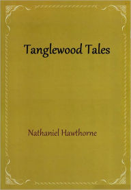 Title: Tanglewood Tales, Author: Nathaniel Hawthorne