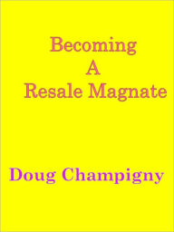 Title: Becoming A Resale Magnate, Author: Doug Champigny