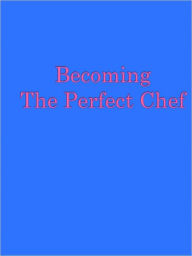 Title: Becoming The Perfect Chef, Author: Anonymous