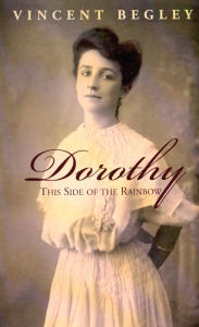 Title: Dorothy- This Side of the Rainbow, Author: Vincent Begley
