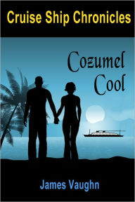 Title: Cruise Ship Chronicles: Cozumel Cool, Author: James Vaughn