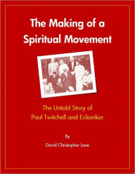 Title: The Making of a Spiritual Movement: The Untold Story of Paul Twitchell and Eckankar, Author: David Lane