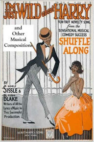 Title: I'm Just Wild About Harry, and Other Musical Compositions by Eubie Blake and Noble Sissle, Author: Eubie Blake
