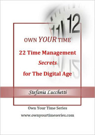 Title: Own Your Time: 22 Time Management Secrets For The Digital Age, Author: Stefania Lucchetti
