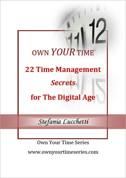 Own Your Time: 22 Time Management Secrets For The Digital Age