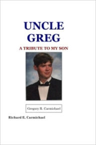 Title: Uncle Greg A Tribute To My Son, Author: Richard Carmichael