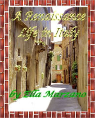 Title: A Renaissance Life in Italy, Author: Ella Marzano