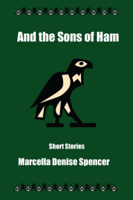 Title: And the Sons of Ham, Author: Marcella Denise Spencer