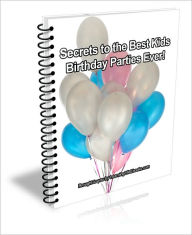 Title: Secrets to the Best Kids Birthday Parties Ever!, Author: Judie Brown