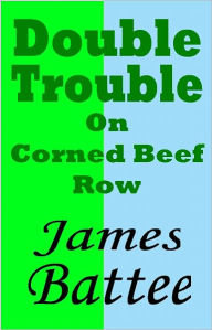 Title: Double Trouble on Corned Beef Row, Author: James W. Battee
