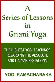 Title: A Series of Lessons in Gnani Yoga, Author: YOGI RAMACHARAKA