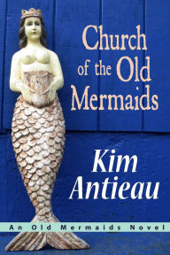 Title: Church of the Old Mermaids, Author: Kim Antieau