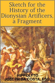 Title: Sketch for the History of the Dionysian Artificers, a Fragment, Author: HIPPOLYTO JOSEPH DA COSTA