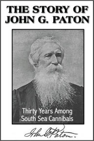 Title: The Story of John G. Paton or Thirty Years Among South Sea Cannibals, Author: REV. JAMES PATON