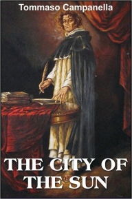 Title: The City of the Sun, A Poetical Dialogue between a Grandmaster of the Knights Hospitallers and a Genoese Sea-Captain, Author: Tommaso Campanella