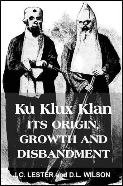 Ku Klux Klan, Its Origin, Growth and Disbandment