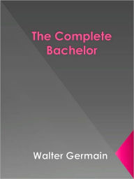 Title: The Complete Bachelor, Author: Walter Germain